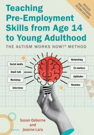 Title: Teaching Pre-Employment Skills from Age 14 to Young Adulthood: The Autism Works Now!® Method. REVISED AND EXPANDED SECOND EDITION, Author: Susan Osborne