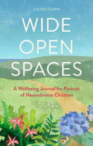 Free full audiobook downloads Wide Open Spaces: A Wellbeing Journal for Parents of Neurodiverse Children by Louise Fearn PDF FB2 MOBI 9781805013013 (English literature)