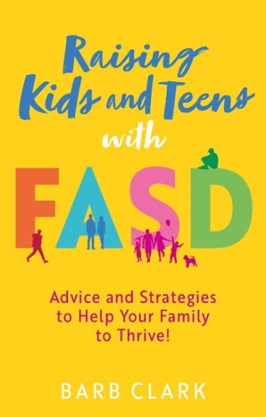Raising Kids and Teens with FASD: Advice Strategies to Help Your Family Thrive!