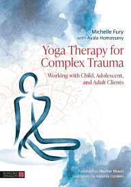 Title: Yoga Therapy for Complex Trauma: Working with Child, Adolescent, and Adult Clients, Author: Michelle Fury
