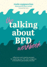 Title: The Talking About BPD Workbook: Reflections and Creative Prompts for Exploring Your Life with a Diagnosis of Borderline Personality Disorder, Author: Rosie Cappuccino