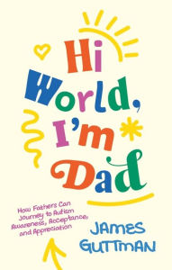 Downloading books to ipad for free Hi World, I'm Dad: How Fathers Can Journey to Autism Awareness, Acceptance, and Appreciation CHM PDB 9781805014249 in English by James Guttman