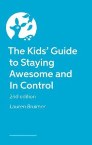 Title: The Kids' Guide to Staying Awesome and in Control 2nd Ed, Author: Lauren Brukner