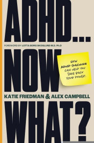 Title: ADHD...Now What?: How ADHD Coaching Can Help You Take Back Your Power, Author: Katie Friedman
