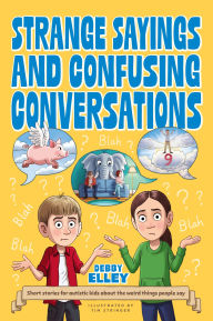Title: Strange Sayings and Confusing Conversations: Short stories for autistic kids about the weird things people say, Author: Debby Elley