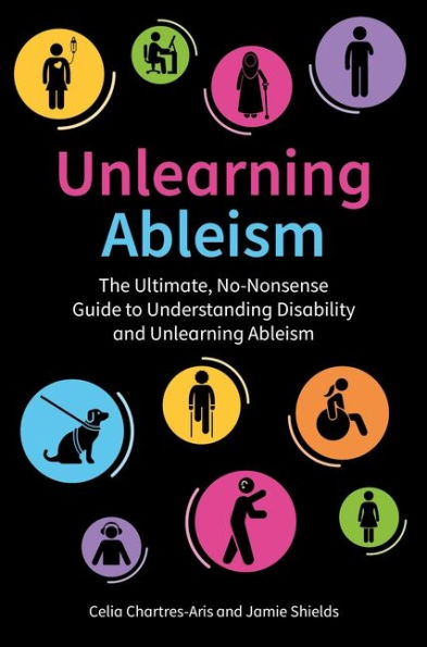 Unlearning Ableism: The Ultimate, No-Nonsense Guide to Understanding Disability and Unlearning Ableism