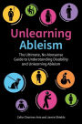 Unlearning Ableism: The Ultimate, No-Nonsense Guide to Understanding Disability and Unlearning Ableism