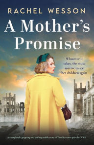Title: A Mother's Promise: A completely gripping and unforgettable story of families torn apart by WW2, Author: Rachel Wesson