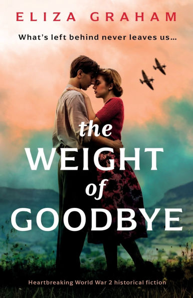 The Weight of Goodbye: Heartbreaking World War 2 historical fiction