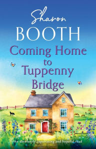 Title: Coming Home to Tuppenny Bridge: An absolutely captivating and hopeful read, Author: Sharon Booth