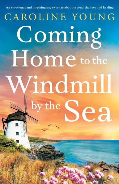 Coming Home to the Windmill by Sea: An utterly emotional and inspiring tale of old secrets new beginnings