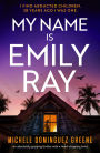 My Name Is Emily Ray: An Absolutely Gripping Thriller with a Heart-Stopping Twist