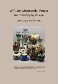 Title: William Moorcroft, Potter: Individuality by Design, Author: Jonathan Mallinson
