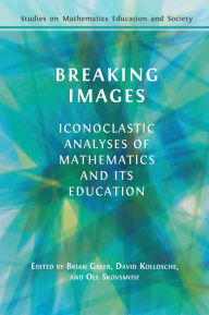 Title: Breaking Images: Iconoclastic Analyses of Mathematics and its Education, Author: Brian Greer