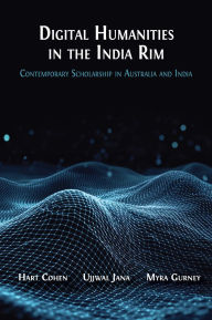 Title: Digital Humanities in the India Rim: Contemporary Scholarship in Australia and India, Author: Hart Cohen