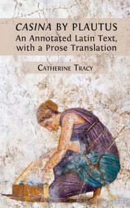 Title: 'Casina' by Plautus: An Annotated Latin Text, with a Prose Translation, Author: Catherine Tracy