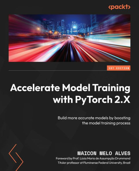 Accelerate model training with PyTorch 2.X: Build more accurate models by boosting the process