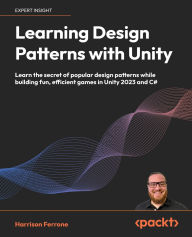 Title: Learning Design Patterns with Unity: Learn the secret of popular design patterns while building fun, efficient games in Unity 2023 and C#, Author: Harrison Ferrone