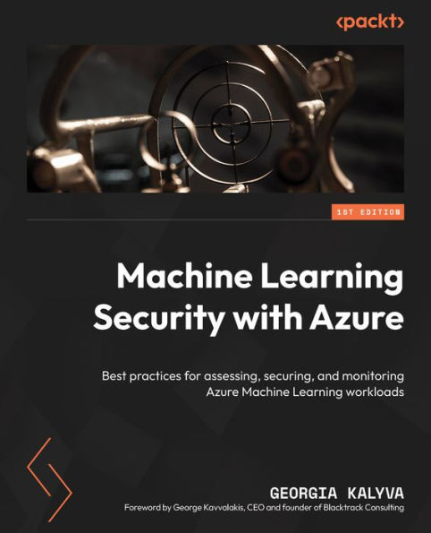 Machine Learning Security with Azure: Best practices for assessing, securing, and monitoring Azure workloads