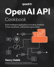 Title: OpenAI API Cookbook: Build intelligent applications including chatbots, virtual assistants, and content generators, Author: Henry Habib