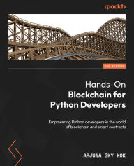 Title: Hands-On Blockchain for Python Developers: Empowering Python developers in the world of blockchain and smart contracts, Author: Arjuna Sky Kok