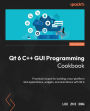 Qt 6 C++ GUI Programming Cookbook - Third Edition: Practical recipes for building cross-platform GUI applications, widgets, and animations with Qt 6