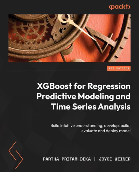 XGBoost for Regression Predictive Modeling and Time Series Analysis: Build intuitive understanding, develop, build, evaluate and deploy model