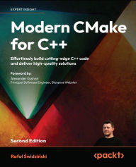 Title: Modern CMake for C++: Effortlessly build cutting-edge C++ code and deliver high-quality solutions, Author: Rafal Swidzinski