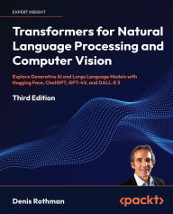 Title: Transformers for Natural Language Processing and Computer Vision: Explore Generative AI and Large Language Models with Hugging Face, ChatGPT, GPT-4V, and DALL-E 3, Author: Denis Rothman