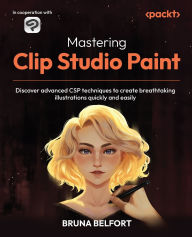 Title: Mastering Clip Studio Paint: Discover advanced CSP techniques to create breathtaking illustrations quickly and easily, Author: Bruna Belfort