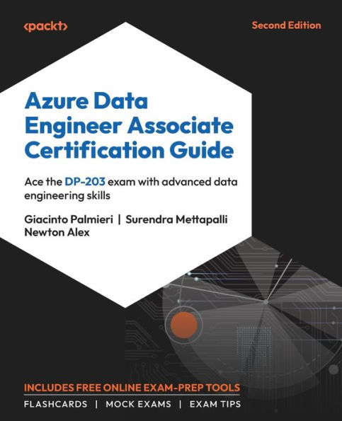 Azure Data Engineer Associate Certification Guide - Second Edition: Ace the DP-203 exam with advanced data engineering skills