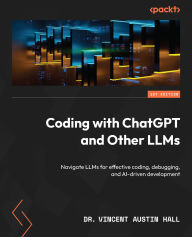 Title: Coding with ChatGPT and Other LLMs: Navigate LLMs for effective coding, debugging, and AI-driven development, Author: Vincent Austin Hall