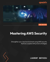 Title: Mastering AWS Security - Second Edition: Strengthen your cloud environment using AWS security features coupled with proven strategies, Author: Laurent Mathieu