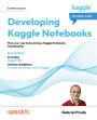 Developing Kaggle Notebooks: Pave your way to becoming a Kaggle Notebooks Grandmaster