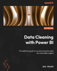 Title: Data Cleaning with Power BI: The definitive guide to transforming dirty data into actionable insights, Author: Gus Frazer