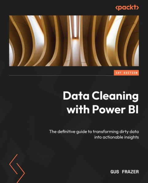 data Cleaning with Power BI: The definitive guide to transforming dirty into actionable insights