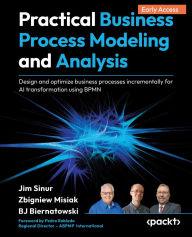 Title: Practical Business Process Modeling and Analysis: Design and optimize business processes incrementally for AI transformation using BPMN, Author: Jim Sinur