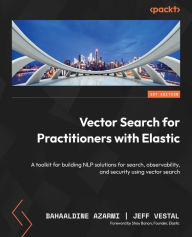 Title: Vector Search for Practitioners with Elastic: A toolkit for building NLP solutions for search, observability, and security using vector search, Author: Bahaaldine Azarmi