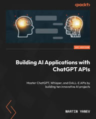 Title: Building AI Applications with ChatGPT APIs: Master ChatGPT, Whisper, and DALL-E APIs by building ten innovative AI projects, Author: Martin Yanev