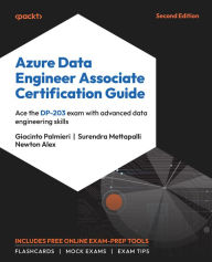 Title: Azure Data Engineer Associate Certification Guide: Ace the DP-203 exam with advanced data engineering skills, Author: Giacinto Palmieri