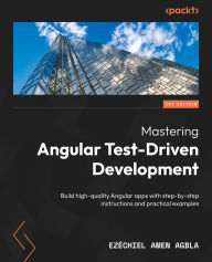 Title: Mastering Angular Test-Driven Development: Build high-quality Angular apps with step-by-step instructions and practical examples, Author: Ezéchiel Amen AGBLA