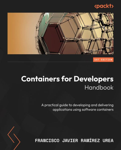 containers for Developers Handbook: A practical guide to developing and delivering applications using software