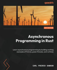 Title: Asynchronous Programming in Rust: Learn asynchronous programming by building working examples of futures, green threads, and runtimes, Author: Carl Fredrik Samson