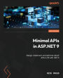Minimal APIs in ASP.NET 9 - Second Edition: Design, implement, and optimize robust APIs in C# with .NET 9