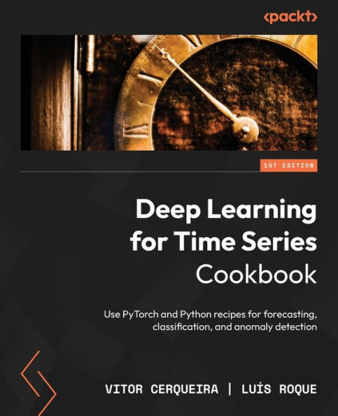 Deep Learning for Time Series Cookbook: Use PyTorch and Python recipes forecasting, classification, anomaly detection