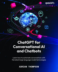 Title: ChatGPT for Conversational AI and Chatbots: Learn how to automate conversations with the latest large language model technologies, Author: Adrian Thompson