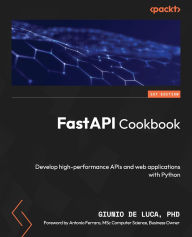 Title: FastAPI Cookbook: Develop high-performance APIs and web applications with Python, Author: Giunio De Luca