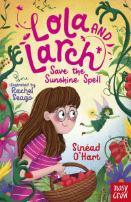 Title: Lola and Larch Save the Sunshine Spell, Author: Sinéad O'Hart