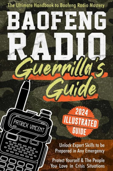 Baofeng Radio Survival Guide: The Ultimate Guerrilla's Handbook to Baofeng Radio Mastery to Safeguard Yourself and The People You Love in Crisis Situations Gain Proficiency to Thrive in Any Emergency