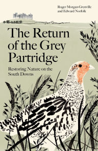 Title: Return of the Grey Partridge, The: Restoring Nature on the South Downs, Author: Roger Morgan-Grenville